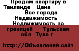 Продам квартиру в Таиланде › Цена ­ 3 500 000 - Все города Недвижимость » Недвижимость за границей   . Тульская обл.,Тула г.